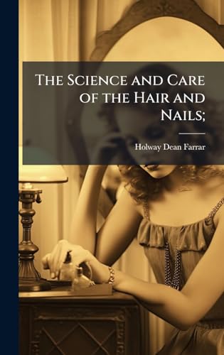 The Science and Care of the Hair and Nails;