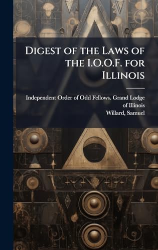 Digest of the Laws of the I.O.O.F. for Illinois