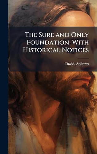 The Sure and Only Foundation, With Historical Notices