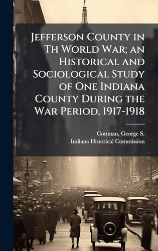 Jefferson County in Th World War; an Historical and Sociological Study of One Indiana County During the War Period, 1917-1918