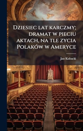 Dziesiec lat karczmy; dramat w pieciu aktach, na tle zycia PolakÃ³w w Ameryce