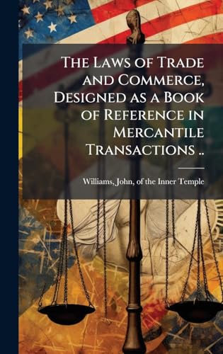 The Laws of Trade and Commerce, Designed as a Book of Reference in Mercantile Transactions ..