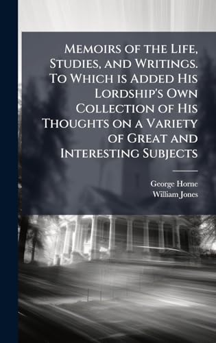 Memoirs of the Life, Studies, and Writings. To Which is Added His Lordship's Own Collection of His Thoughts on a Variety of Great and Interesting Subjects