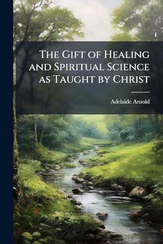 The Gift of Healing and Spiritual Science as Taught by Christ