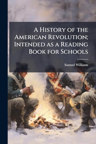 A History of the American Revolution; Intended as a Reading Book for Schools