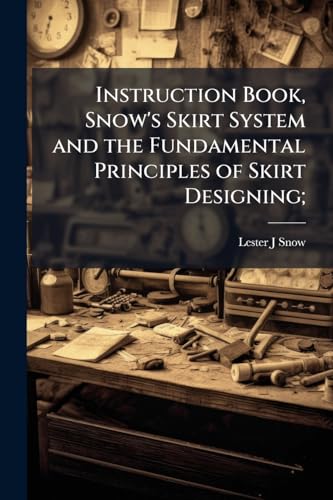 Instruction Book, Snow's Skirt System and the Fundamental Principles of Skirt Designing;