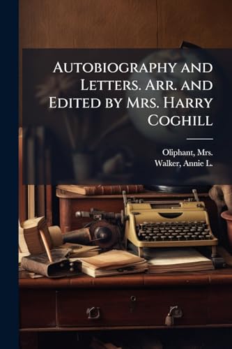 Autobiography and Letters. Arr. and Edited by Mrs. Harry Coghill