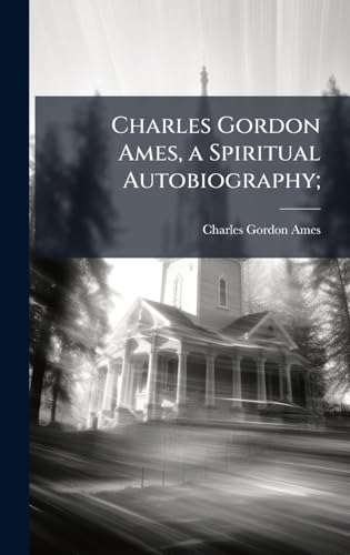Charles Gordon Ames, a Spiritual Autobiography;