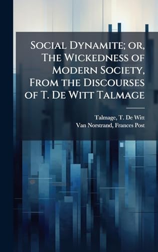 Social Dynamite; or, The Wickedness of Modern Society, From the Discourses of T. De Witt Talmage