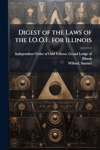 Digest of the Laws of the I.O.O.F. for Illinois