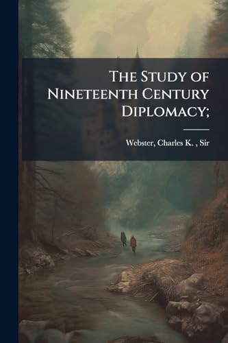 The Study of Nineteenth Century Diplomacy;