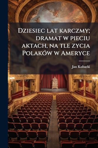 Dziesiec lat karczmy; dramat w pieciu aktach, na tle zycia PolakÃ³w w Ameryce