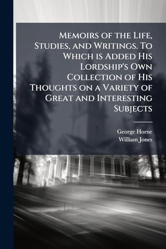Memoirs of the Life, Studies, and Writings. To Which is Added His Lordship's Own Collection of His Thoughts on a Variety of Great and Interesting Subjects