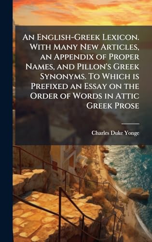 An English-Greek Lexicon. With Many New Articles, an Appendix of Proper Names, and Pillon's Greek Synonyms. To Which is Prefixed an Essay on the Order of Words in Attic Greek Prose