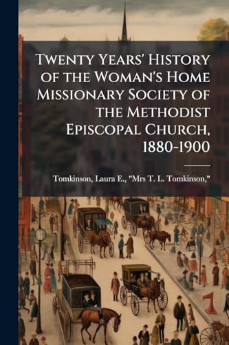 Twenty Years' History of the Woman's Home Missionary Society of the Methodist Episcopal Church, 1880-1900