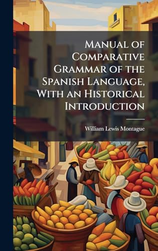 Manual of Comparative Grammar of the Spanish Language, With an Historical Introduction