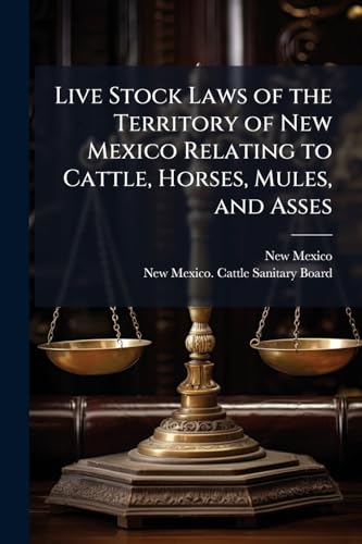 Live Stock Laws of the Territory of New Mexico Relating to Cattle, Horses, Mules, and Asses