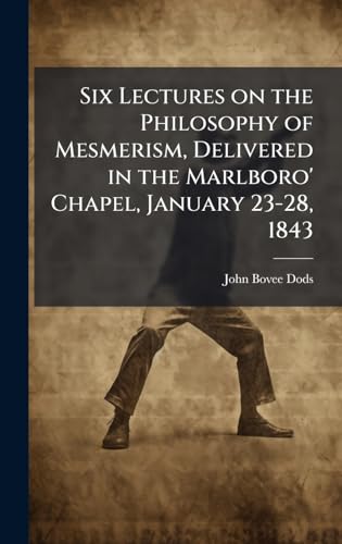 Six Lectures on the Philosophy of Mesmerism, Delivered in the Marlboro' Chapel, January 23-28, 1843