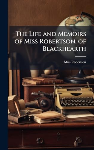 The Life and Memoirs of Miss Robertson, of Blackhearth