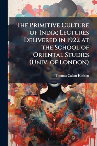 The Primitive Culture of India; Lectures Delivered in 1922 at the School of Oriental Studies (Univ. of London)