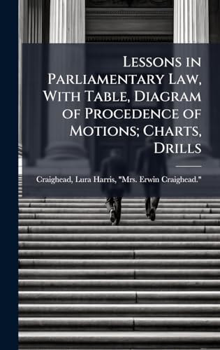 Lessons in Parliamentary Law, With Table, Diagram of Procedence of Motions; Charts, Drills