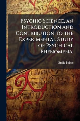 Psychic Science, an Introduction and Contribution to the Experimental Study of Psychical Phenomena;
