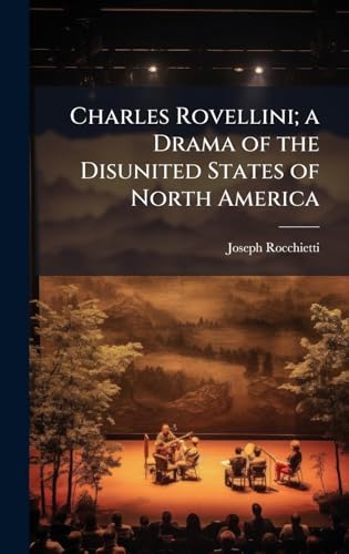 Charles Rovellini; a Drama of the Disunited States of North America