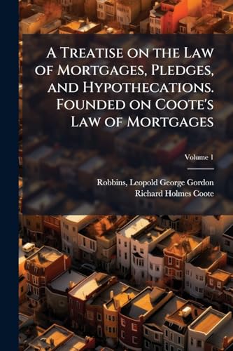 A Treatise on the Law of Mortgages, Pledges, and Hypothecations. Founded on Coote's Law of Mortgages