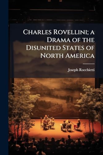 Charles Rovellini; a Drama of the Disunited States of North America