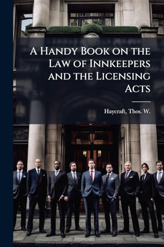 A Handy Book on the Law of Innkeepers and the Licensing Acts