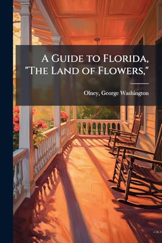 A Guide to Florida, 'The Land of Flowers,'
