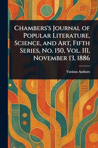 Chambers's Journal of Popular Literature, Science, and Art, Fifth Series, No. 150, Vol. III, November 13, 1886