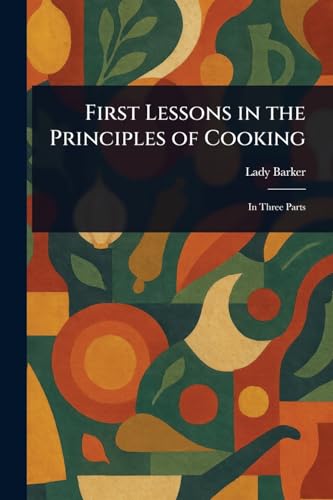 First Lessons in the Principles of Cooking