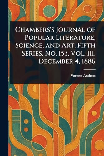 Chambers's Journal of Popular Literature, Science, and Art, Fifth Series, No. 153, Vol. III, December 4, 1886