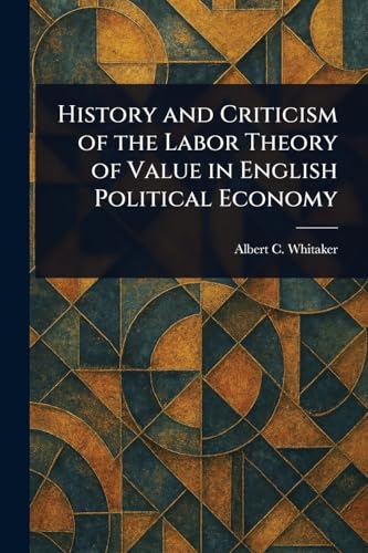History and Criticism of the Labor Theory of Value in English Political Economy