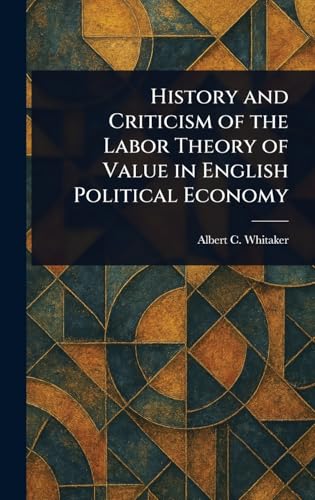 History and Criticism of the Labor Theory of Value in English Political Economy