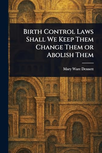 Birth Control Laws Shall We Keep Them Change Them or Abolish Them