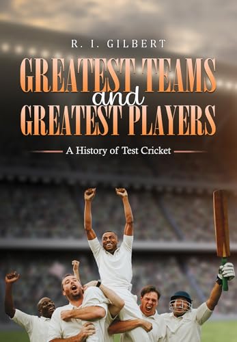 Greatest Teams and Greatest Players   A History of Test Cricket