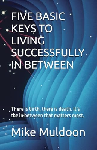 FIVE BASIC KEYS TO LIVING SUCCESSFULLY IN BETWEEN