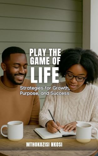 Play The Game of Life - Strategies for Growth, Purpose, and Success
