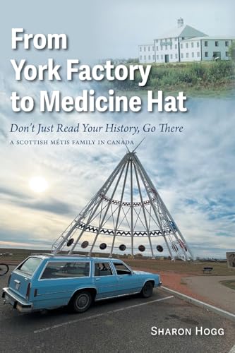 From York Factory to Medicine Hat, Don't Just Read Your History, Go There