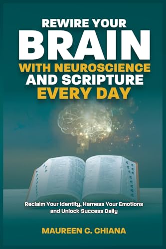 REWIRE YOUR BRAIN WITH NEUROSCIENCE AND SCRIPTURE EVERYDAY