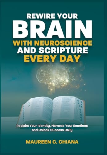 REWIRE YOUR BRAIN WITH NEUROSCIENCE AND SCRIPTURE EVERYDAY