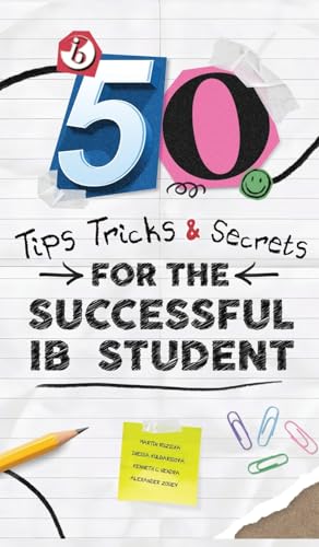 50 TIPS, TRICKS, AND SECRETS FOR THE SUCCESSFUL IB STUDENT