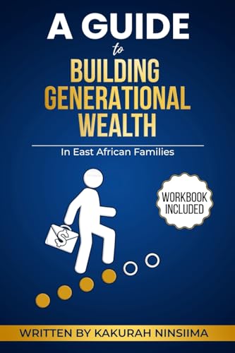 A GUIDE TO BUILDING GENERATIONAL WEALTH IN EAST AFRICAN FAMILIES