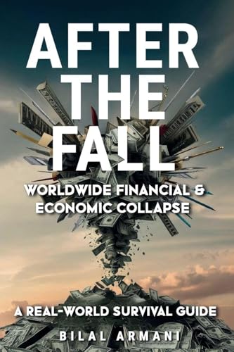 After the Fall - Worldwide Financial & Economic Collapse. A Real-World Survival Guide
