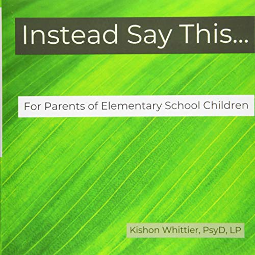 Instead Say This...For Parents of Elementary School Children