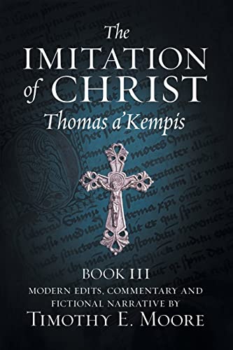 THE IMITATION OF CHRIST, BOOK III, ON THE INTERIOR LIFE OF THE DISCIPLE, WITH EDITS AND FICTIONAL NARRATIVE