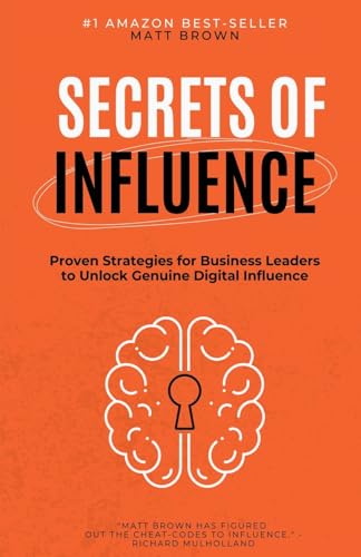Secrets of Influence - Proven Strategies for Business Leaders to Unlock Genuine Digital Influence