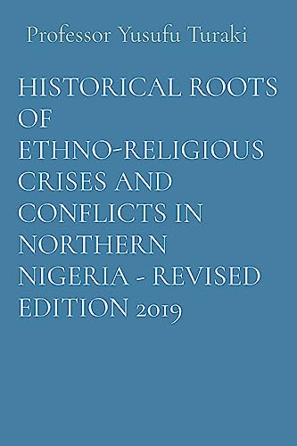 HISTORICAL ROOTS OF ETHNO-RELIGIOUS CRISES AND CONFLICTS IN NORTHERN NIGERIA - REVISED EDITION 2019